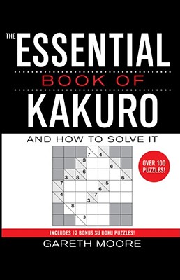 The Essential Book of Kakuro And How to Solve It