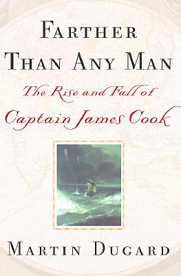 Farther Than Any Man: The Rise and Fall of Captain James Cook