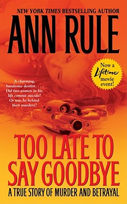 Too Late To Say Goodbye (A True Story Of Murder And Betrayal)