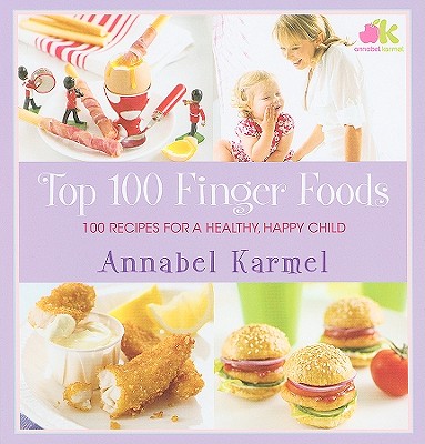 Image for Top 100 Finger Foods: 100 Recipes for a Healthy, Happy Child Top 100 Finger Foods: 100 Recipes for a Healthy, Happy Child