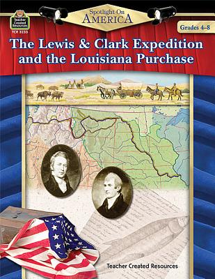 Spotlight on America: The Lewis & Clark Expedition and the Louisiana Purchase: The Lewis & Clark Expedition and the Louisiana Purchase