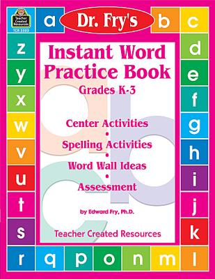 Instant Word Practice Book, Grades K-3: Center Activities, Spelling Activities, Word Wall Ideas, and Assessment