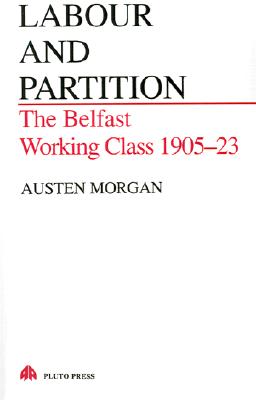 Labour and Partition: The Belfast Working Class 1905-23 (Pluto Irish Library)