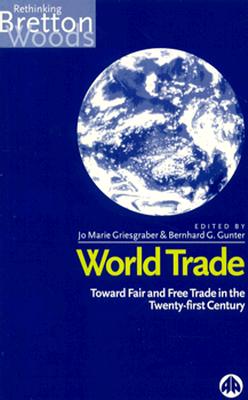 Image for World Trade: Toward Fair and Free Trade in the Twenty-first Century (Rethinking Bretton Woods) World Trade: Toward Fair and Free Trade in the Twenty-first Century (Rethinking Bretton Woods)
