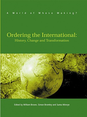 Ordering The International: History, Change and Transformation (A World of Whose Making)
