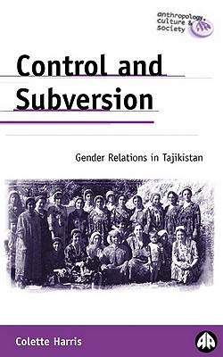 Control and Subversion: Gender Relations in Tajikistan (Anthropology, Culture and Society)