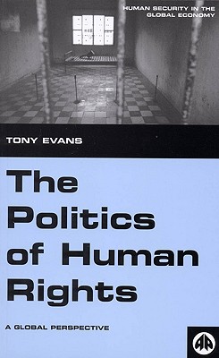 The Politics of Human Rights: A Global Perspective (Human Security in the Global Economy)
