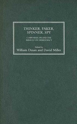 Thinker, Faker, Spinner, Spy: Corporate PR and the Assault on Democracy