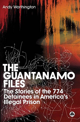 The Guantanamo Files: The Stories of 774 Detainees in America's Illegal Prison