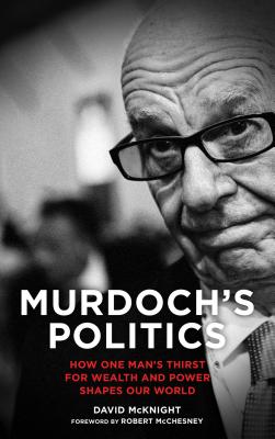 Image for Murdoch's Politics: How One Man's Thirst For Wealth and Power Shapes our World