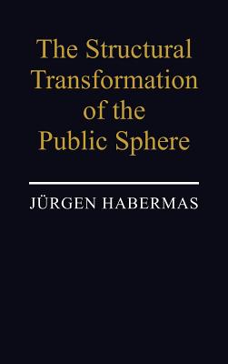 The Structural Transformation of the Public Sphere: An Inquiry Into a Category of Bourgeois Society