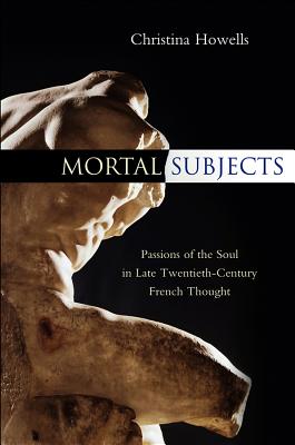 Mortal Subjects: Passions of the Soul in Late Twentieth-Century French Thought