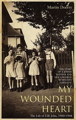My Wounded Heart. The Life of Lilli Jahn 1900-1944 Doerry, Martin and Brownjohn, John