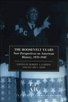 The Roosevelt Years: EPAH Vol 7: New Perspectives on American History, 1933-45 (European Papers in American History Series)
