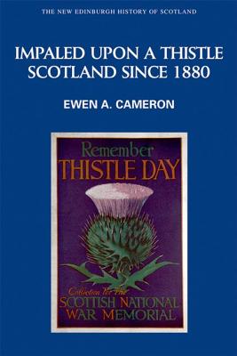 Impaled Upon a Thistle: Scotland since 1880 (New Edinburgh History of Scotland)