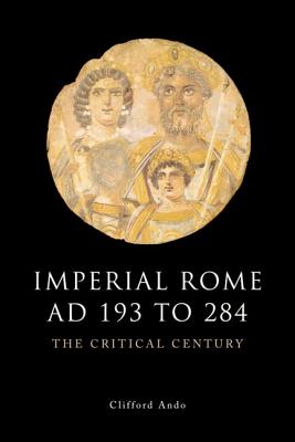 Imperial Rome AD 193 to 284: The Critical Century (The Edinburgh History of Ancient Rome)