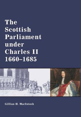 The Scottish Parliament under Charles II, 1660-1685 (Studies Presented to the International Commission for the Hi)
