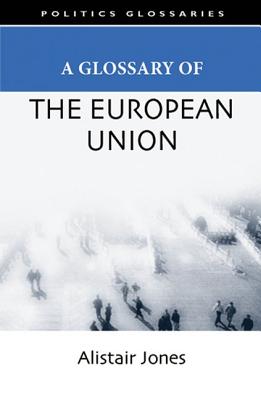 A Glossary of the European Union (Politics Glossaries)