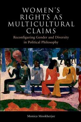 Women's Rights as Multicultural Claims: Reconfiguring Gender and Diversity in Political Philosophy