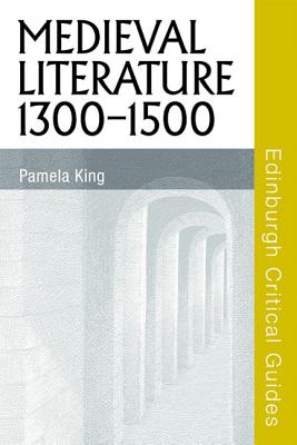 Medieval Literature 1300-1500 (Edinburgh Critical Guides to Literature) [Paperback] King, Pamela