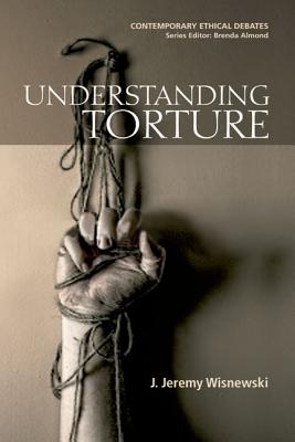 Understanding Torture (Contemporary Ethical Debates)
