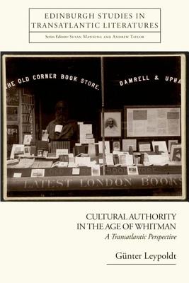 Cultural Authority in the Age of Whitman: A Transatlantic Perspective (Edinburgh Critical Studies in Transatlantic Literature)