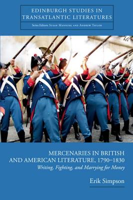 Mercenaries in British and American Literature, 17901830: Writing, Fighting, and Marrying for Money (Edinburgh Studies in Transatlantic Literatures)