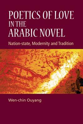Poetics of Love in the Arabic Novel: Nation-State, Modernity and Tradition
