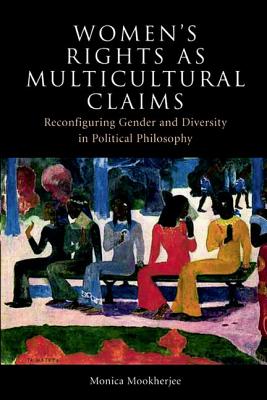 Women's Rights as Multicultural Claims: Reconfiguring Gender and Diversity in Political Philosophy