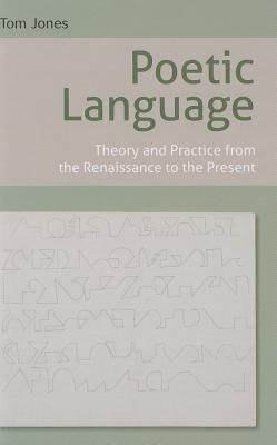 Poetic Language: Theory and Practice from the Renaissance to the Present
