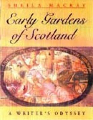Early Gardens of Scotland: Early Scottish Gardens: A Writer's Odyssey