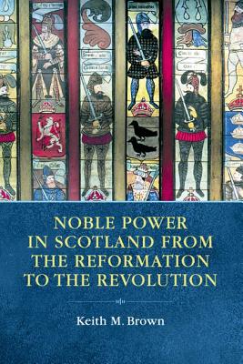 Noble Power in Scotland from the Reformation to the Revolution Image for Noble Power in Scotland from the Reformation to the Revolution