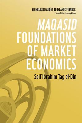 Maqasid Foundations of Market Economics (Edinburgh Guides to Islamic Finance)