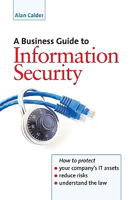 A Business Guide to Information Security: How to Protect Your Company's IT Assets, Reduce Risks and Understand the Law