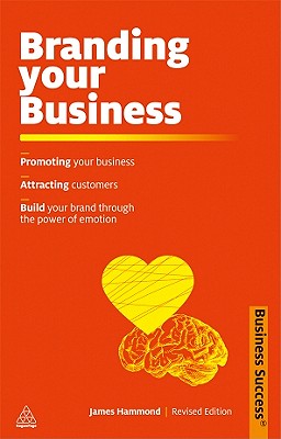 Branding Your Business: Promote Your Business, Attract Customers, Build Your Brand Through the Power of Emotion (Business Success) [Paperback] Hammond, James