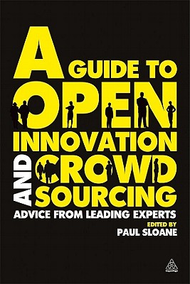 A Guide to Open Innovation and Crowdsourcing: Advice from Leading Experts in the Field