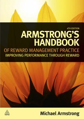 Armstrong's Handbook of Reward Management Practice: Improving Performance through Reward