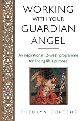 Working With Your Guardian Angel: An inspirational 12-week programme for finding your life's purpose [Paperback] Cortens, Theolyn