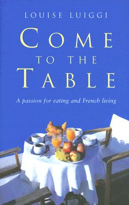 Come to the Table: A Passion for Eating and French Living
