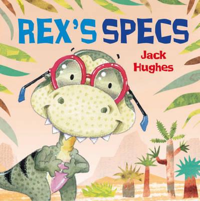 Rex's Specs. by Jack Hughes (Dinosaur Friends)