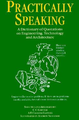 Practically Speaking: A Dictionary of Quotations on Engineering, Technology and Architecture