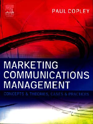 Marketing Communications Management: Concepts and Theories, Cases and Practices