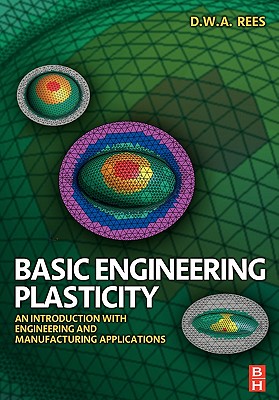 Basic Engineering Plasticity: An Introduction with Engineering and Manufacturing Applications