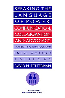 Speaking the Language of Power: Communication, Collaboration and Advocacy (Translating Ethnology into Action) (Social Research and Educational Studies Series: 11)
