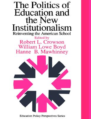 The Politics of Education and the New Institutionalism : Reinventing the American School: PEA Yearbook 1995