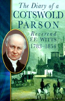 The Diary of a Cotswold Parson Reverend F. E. Witts 1783-1854