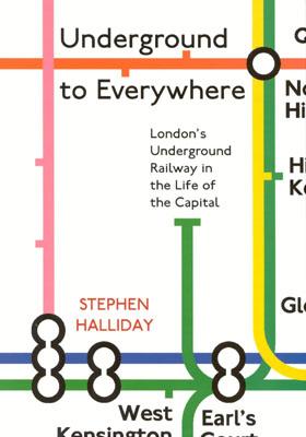 Underground to Everywhere: London's Underground Railway in the Life of the Capital