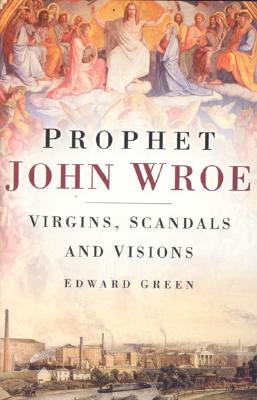 Prophet John Wroe: Virgins, Scandals And Visions
