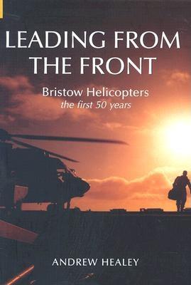 LEADING FROM THE FRONT: BRISTOW HELICOPTERS THE FIRST 50 YEARS