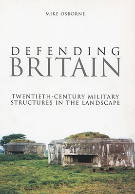 Defending Britain: Twentieth Century Defences in the Landscape (Revealing History (Paperback))